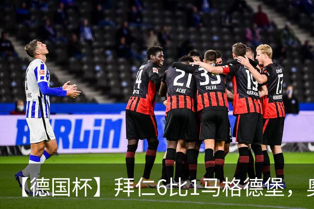【德国杯】拜仁6比1马格德堡，奥利塞两射一传