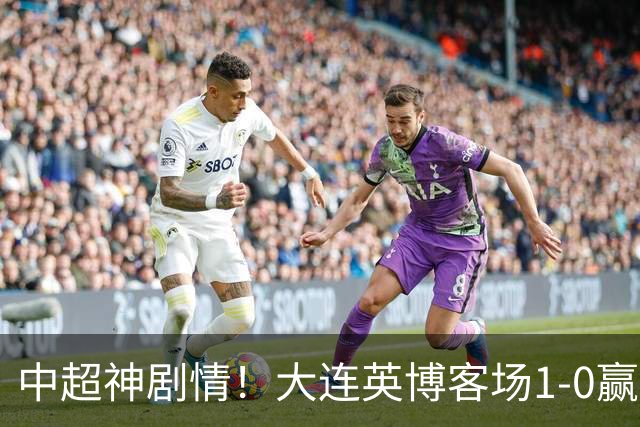 中超神剧情！大连英博客场1-0赢了！成都蓉城连续6次无缘提前夺冠