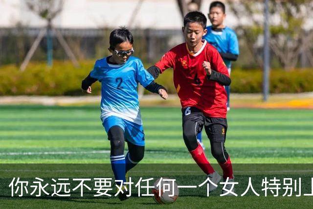 你永远不要对任何一个女人特别上头，记住是任何女人