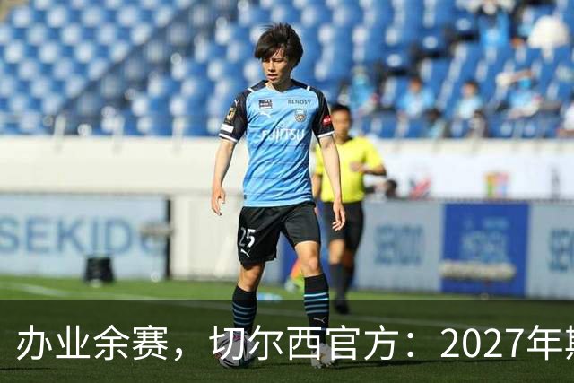 办业余赛，切尔西官方：2027年斯坦福杯将在俱乐部主场举行