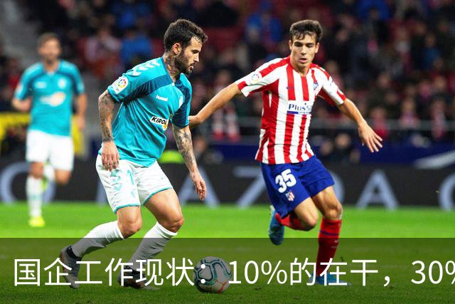 国企工作现状：10%的在干，30%的在看，剩下的人在捣乱！