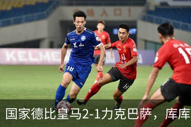 国家德比皇马2-1力克巴萨，库库雷利亚成功锁死亚马尔