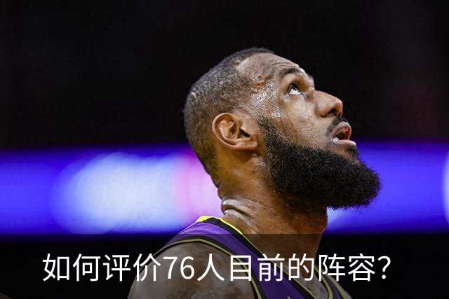 如何评价76人目前的阵容？
