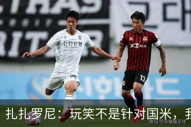 扎扎罗尼：玩笑不是针对国米，我反对毫米级越位