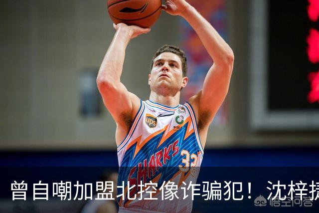 曾自嘲加盟北控像诈骗犯！沈梓捷8中1关键时刻梦游遭刘晓宇怒斥