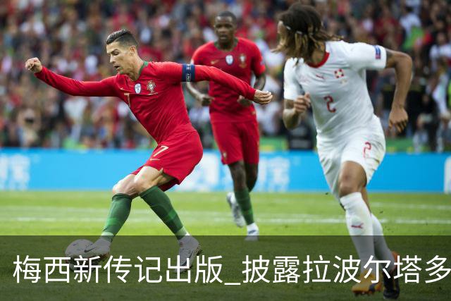 梅西新传记出版 披露拉波尔塔多个举动伤透他的心