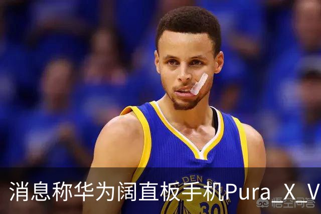 消息称华为阔直板手机Pura X View上市50天出货量超100万台