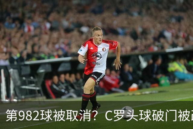 第982球被取消？C罗头球破门被改成对手乌龙！FIFA+3大网站已更新