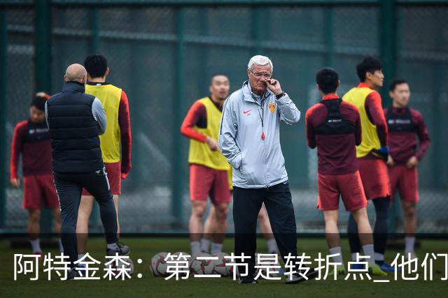 阿特金森：第二节是转折点 他们进6个三分 我们错失空位&总不进球