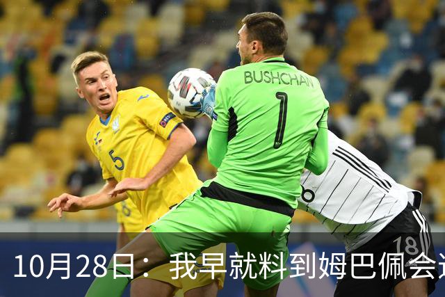 10月28日：我早就料到姆巴佩会道歉，也猜到西甲会认错，可我万万没想到