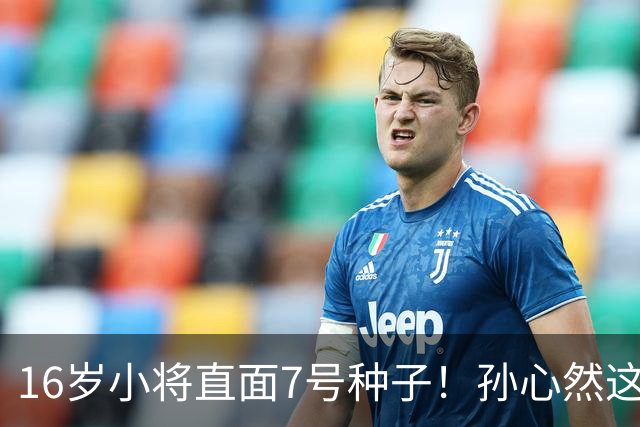 16岁小将直面7号种子！孙心然这场硬仗，到底能不能冲八强？